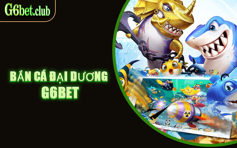 Bắn cá đại dương G6BET