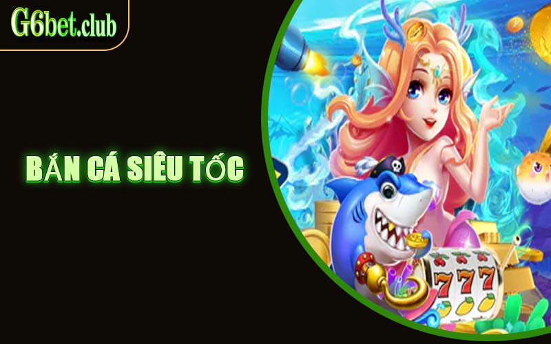 Bắn Cá Siêu Tốc