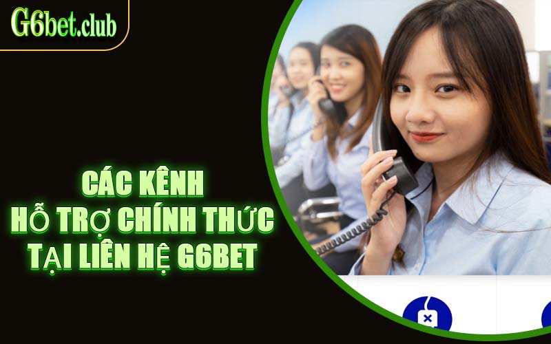 Các Kênh Hỗ Trợ Chính Thức Tại Liên Hệ G6bet