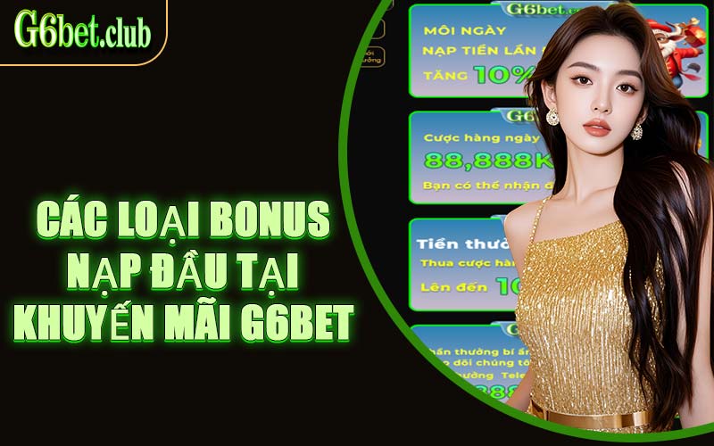 Các Loại Bonus Nạp Đầu Tại Khuyến Mãi G6bet