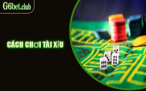 Cách Chơi Tài Xỉu
