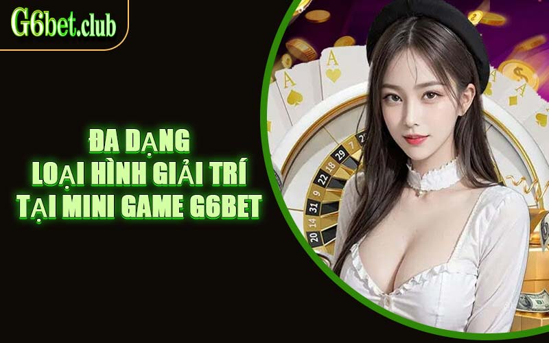 Đa Dạng Loại Hình Giải Trí Tại Mini Game G6bet
