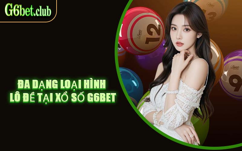 Đa Dạng Loại Hình Lô Đề Tại Xổ Số G6bet