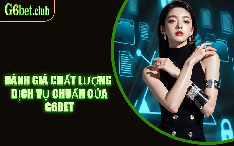 Đánh giá chất lượng dịch vụ chuẩn của G6BET