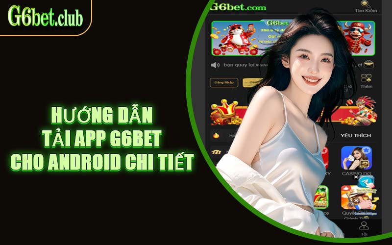 Hướng Dẫn Tải App G6bet Cho Android Chi Tiết