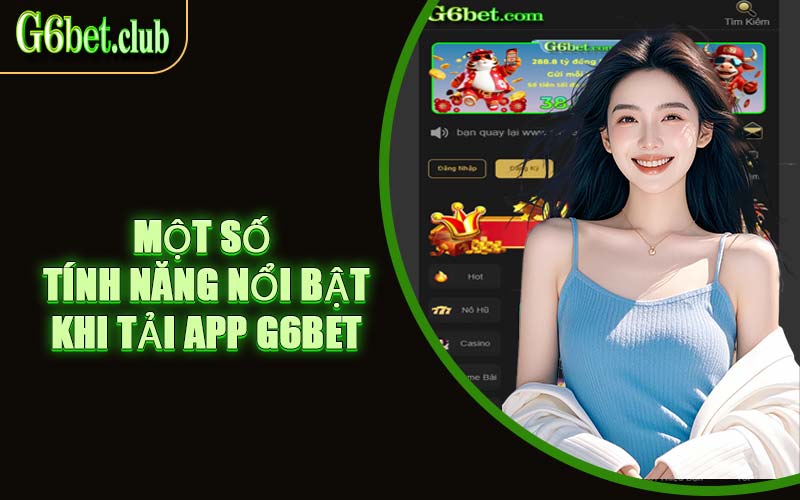 Một Số Tính Năng Nổi Bật Khi Tải App G6bet