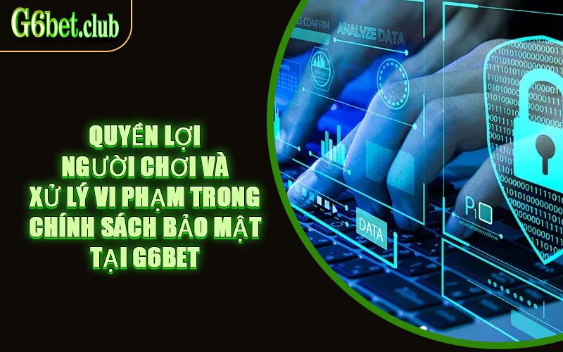 Quyền Lợi Người Chơi Và Xử Lý Vi Phạm Trong Chính Sách Bảo Mật Tại G6bet