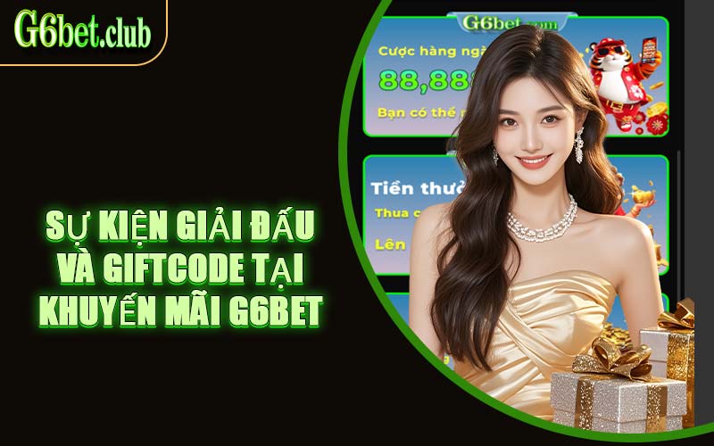 Sự Kiện Giải Đấu Và Giftcode Tại Khuyến Mãi G6bet