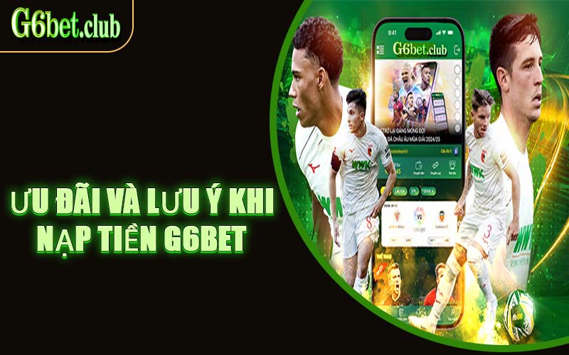 Ưu Đãi Và Lưu Ý Khi Nạp Tiền G6bet