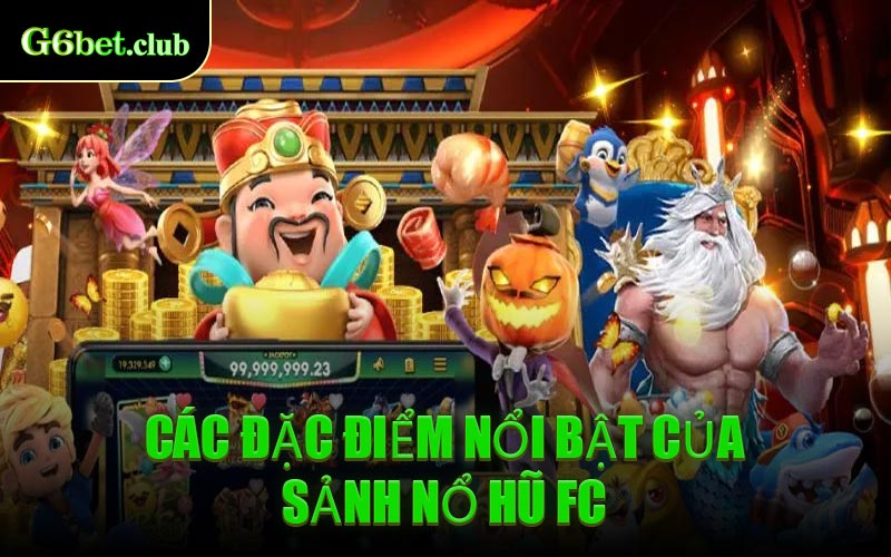 Các Đặc Điểm Nổi Bật Của Sảnh Nổ Hũ FC