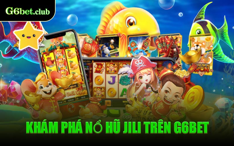 Khám Phá Nổ Hũ JILI Trên G6BET