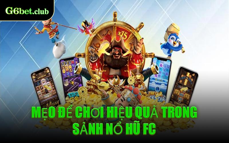Mẹo Để Chơi Hiệu Quả Trong Sảnh Nổ Hũ FC