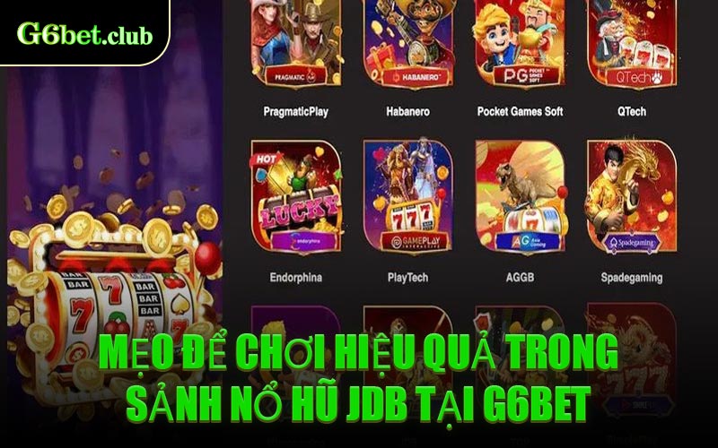 Mẹo Để Chơi Hiệu Quả Trong Sảnh Nổ Hũ JDB Tại G6BET