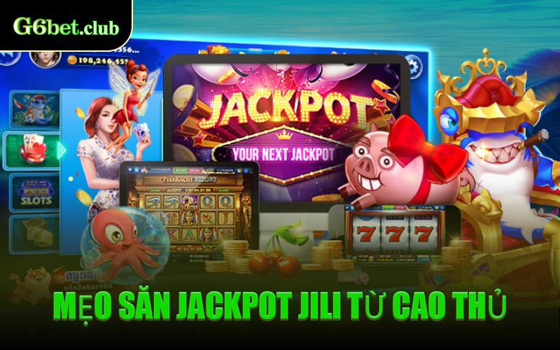 Mẹo Săn Jackpot JILI Từ Cao Thủ
